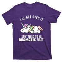 I'll Get Over It I Just Need To Be Dramatic First Funny Unicorn T-Shirt