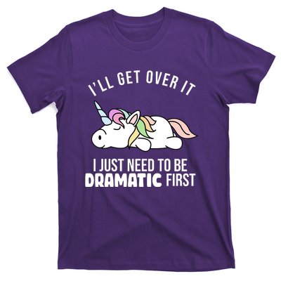 I'll Get Over It I Just Need To Be Dramatic First Funny Unicorn T-Shirt