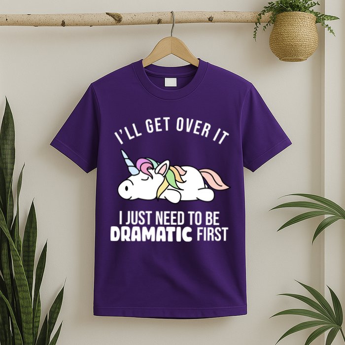 I'll Get Over It I Just Need To Be Dramatic First Funny Unicorn T-Shirt