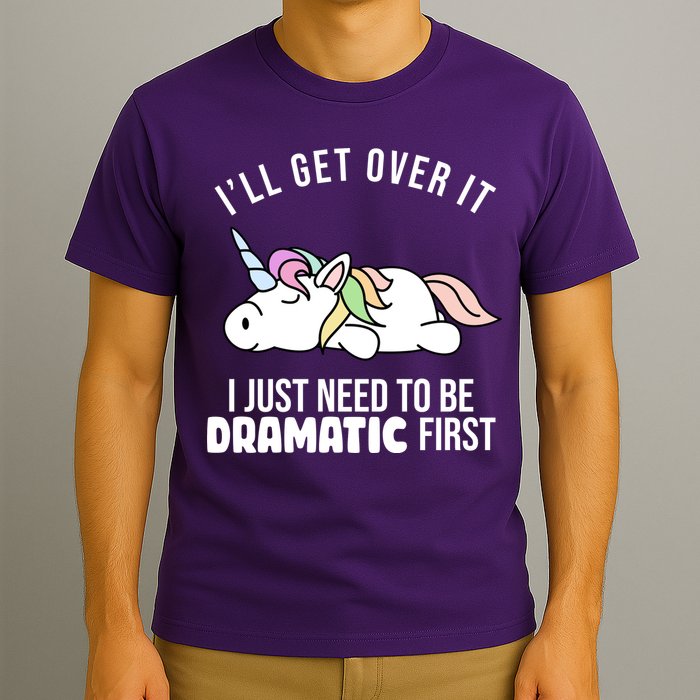 I'll Get Over It I Just Need To Be Dramatic First Funny Unicorn T-Shirt