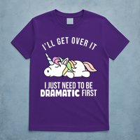 I'll Get Over It I Just Need To Be Dramatic First Funny Unicorn T-Shirt