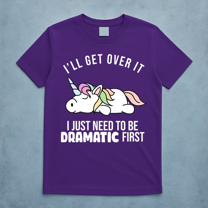 I'll Get Over It I Just Need To Be Dramatic First Funny Unicorn T-Shirt