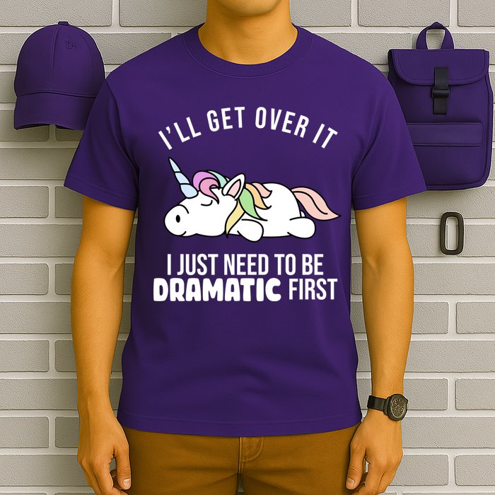 I'll Get Over It I Just Need To Be Dramatic First Funny Unicorn T-Shirt