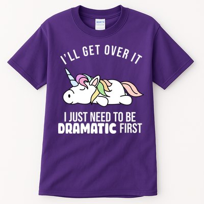 I'll Get Over It I Just Need To Be Dramatic First Funny Unicorn Tall T-Shirt
