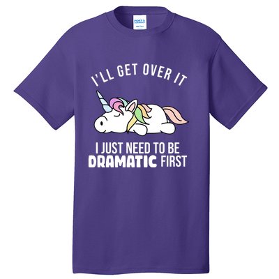 I'll Get Over It I Just Need To Be Dramatic First Funny Unicorn Tall T-Shirt