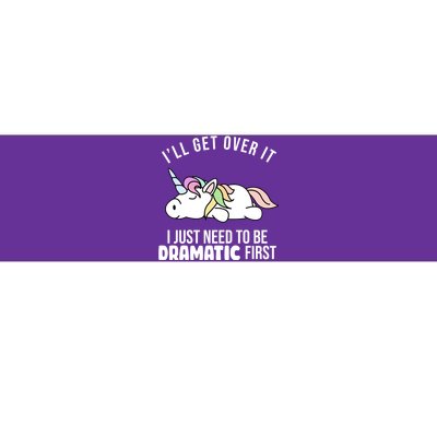 I'll Get Over It I Just Need To Be Dramatic First Funny Unicorn Bumper Sticker