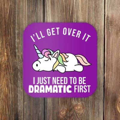 I'll Get Over It I Just Need To Be Dramatic First Funny Unicorn Coaster