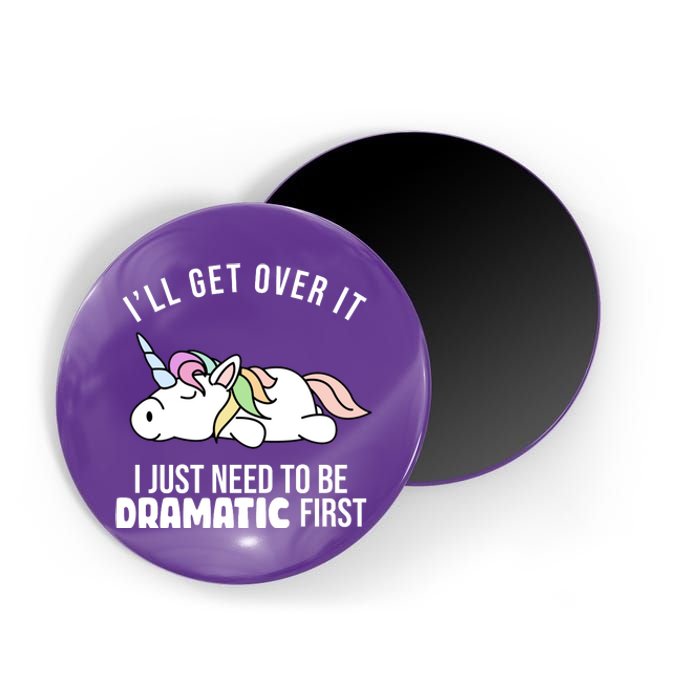 I'll Get Over It I Just Need To Be Dramatic First Funny Unicorn Magnet