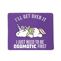 I'll Get Over It I Just Need To Be Dramatic First Funny Unicorn Mousepad