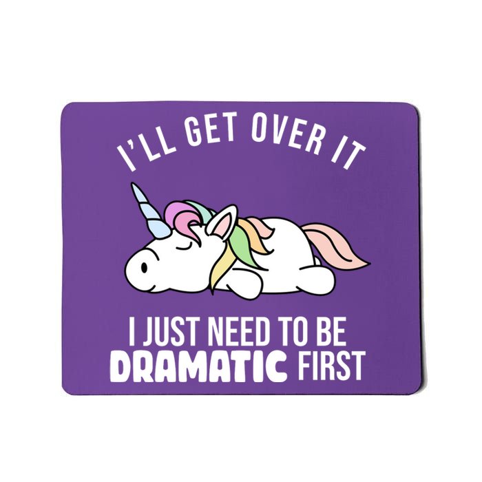 I'll Get Over It I Just Need To Be Dramatic First Funny Unicorn Mousepad