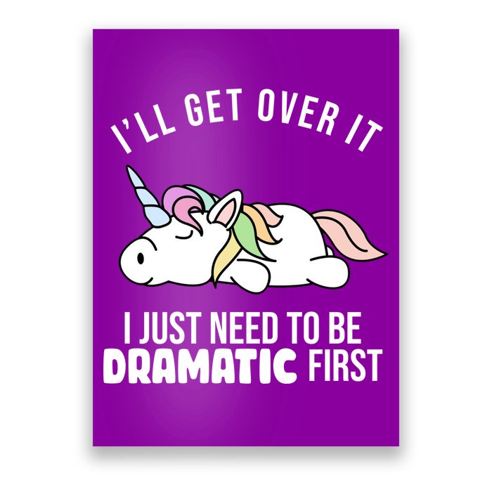 I'll Get Over It I Just Need To Be Dramatic First Funny Unicorn Poster