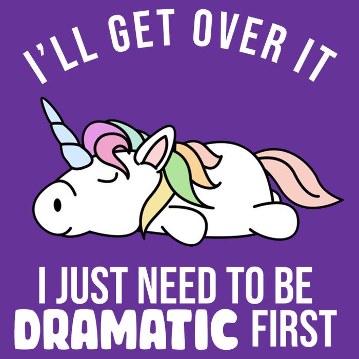 I'll Get Over It I Just Need To Be Dramatic First Funny Unicorn Poster