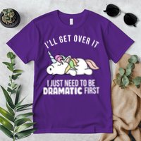 I'll Get Over It I Just Need To Be Dramatic First Funny Unicorn Premium T-Shirt