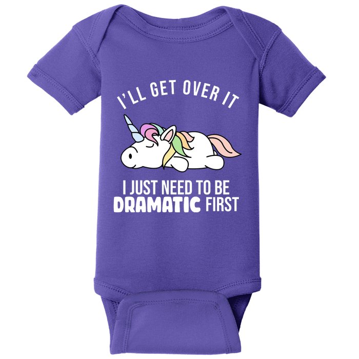 I'll Get Over It I Just Need To Be Dramatic First Funny Unicorn Baby Bodysuit