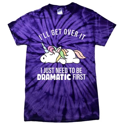 I'll Get Over It I Just Need To Be Dramatic First Funny Unicorn Tie-Dye T-Shirt