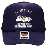 I'll Get Over It I Just Need To Be Dramatic First Funny Unicorn Trucker Hat