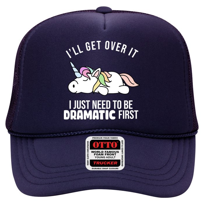 I'll Get Over It I Just Need To Be Dramatic First Funny Unicorn Trucker Hat