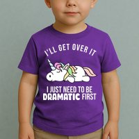I'll Get Over It I Just Need To Be Dramatic First Funny Unicorn Toddler T-Shirt