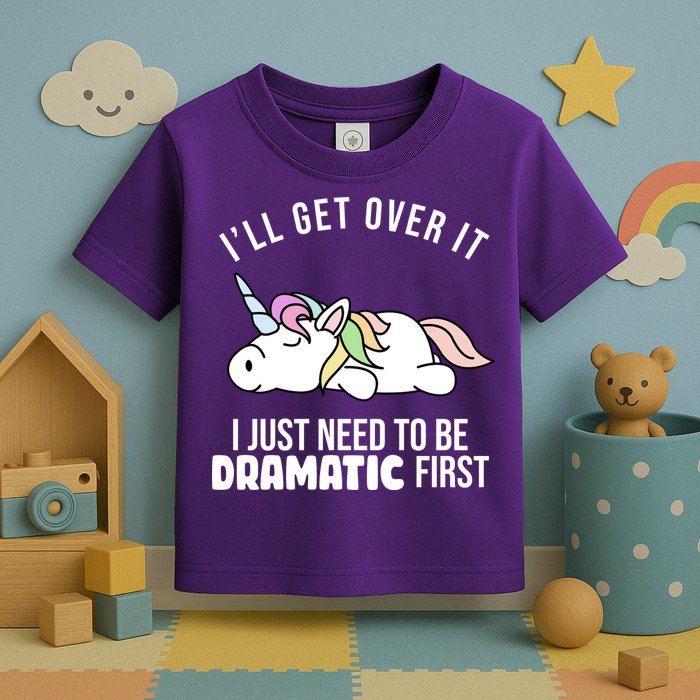 I'll Get Over It I Just Need To Be Dramatic First Funny Unicorn Toddler T-Shirt