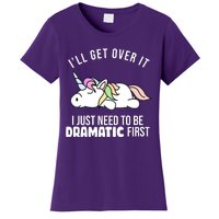 I'll Get Over It I Just Need To Be Dramatic First Funny Unicorn Women's T-Shirt