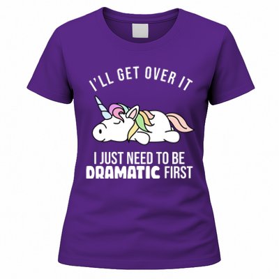 I'll Get Over It I Just Need To Be Dramatic First Funny Unicorn Women's T-Shirt