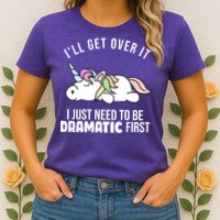 I'll Get Over It I Just Need To Be Dramatic First Funny Unicorn Womens T-Shirt