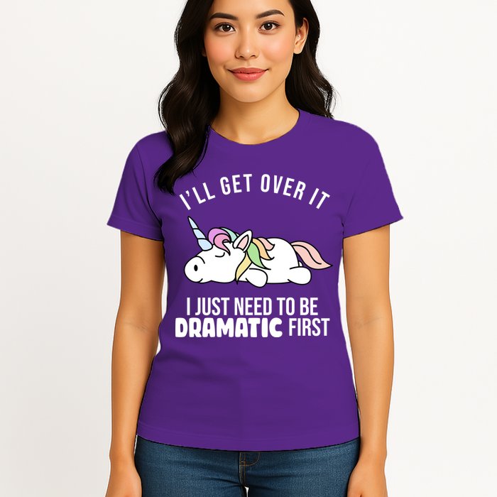 I'll Get Over It I Just Need To Be Dramatic First Funny Unicorn Womens T-Shirt