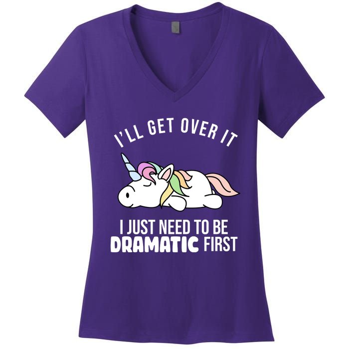 I'll Get Over It I Just Need To Be Dramatic First Funny Unicorn Women's V-Neck T-Shirt