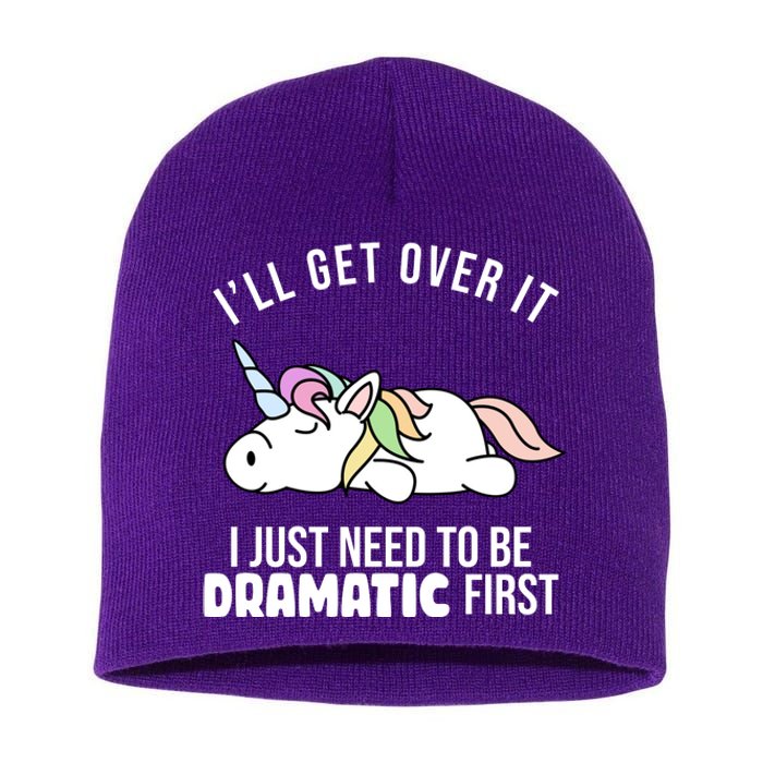 I'll Get Over It I Just Need To Be Dramatic First Funny Unicorn Short Acrylic Beanie