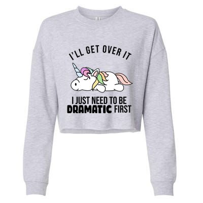 I'll Get Over It I Just Need To Be Dramatic First Funny Unicorn Cropped Pullover Crew