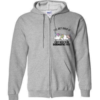 I'll Get Over It I Just Need To Be Dramatic First Funny Unicorn Full Zip Hoodie