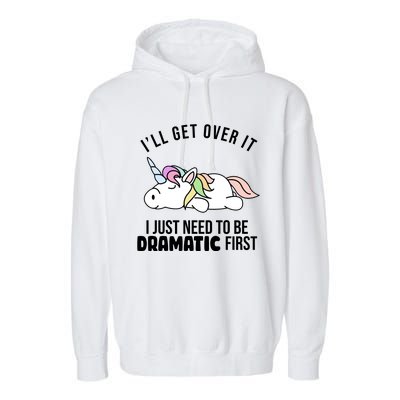 I'll Get Over It I Just Need To Be Dramatic First Funny Unicorn Garment-Dyed Fleece Hoodie