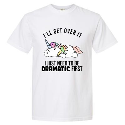 I'll Get Over It I Just Need To Be Dramatic First Funny Unicorn Garment-Dyed Heavyweight T-Shirt