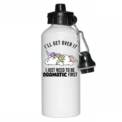 I'll Get Over It I Just Need To Be Dramatic First Funny Unicorn Aluminum Water Bottle