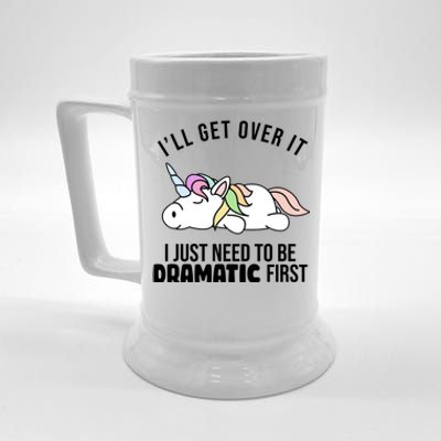 I'll Get Over It I Just Need To Be Dramatic First Funny Unicorn Beer Stein