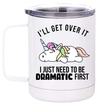 I'll Get Over It I Just Need To Be Dramatic First Funny Unicorn 12 oz Stainless Steel Tumbler Cup