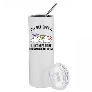 I'll Get Over It I Just Need To Be Dramatic First Funny Unicorn Stainless Steel Tumbler