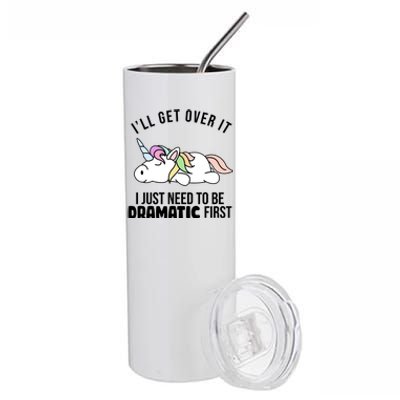 I'll Get Over It I Just Need To Be Dramatic First Funny Unicorn Stainless Steel Tumbler