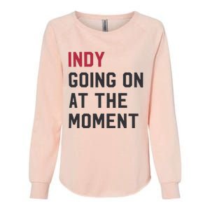 Indy Going On At The Moment Womens California Wash Sweatshirt