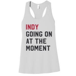 Indy Going On At The Moment Women's Racerback Tank