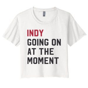 Indy Going On At The Moment Women's Crop Top Tee