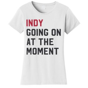 Indy Going On At The Moment Women's T-Shirt