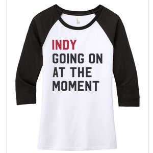 Indy Going On At The Moment Women's Tri-Blend 3/4-Sleeve Raglan Shirt