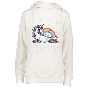 I’Ll Get Over It I Just Need To Be Dramatic First Unicorn Womens Funnel Neck Pullover Hood