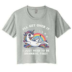 I’Ll Get Over It I Just Need To Be Dramatic First Unicorn Women's Crop Top Tee