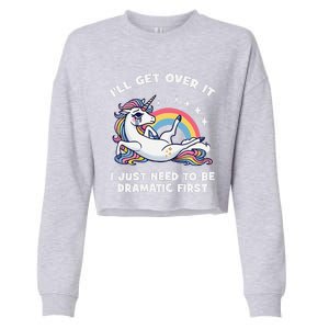 I’Ll Get Over It I Just Need To Be Dramatic First Unicorn Cropped Pullover Crew