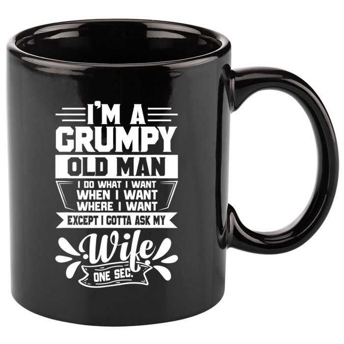 I'm Grumpy Old I Do What I Want When I Want Where I Want Gift 11oz C Handle Ceramic Mug