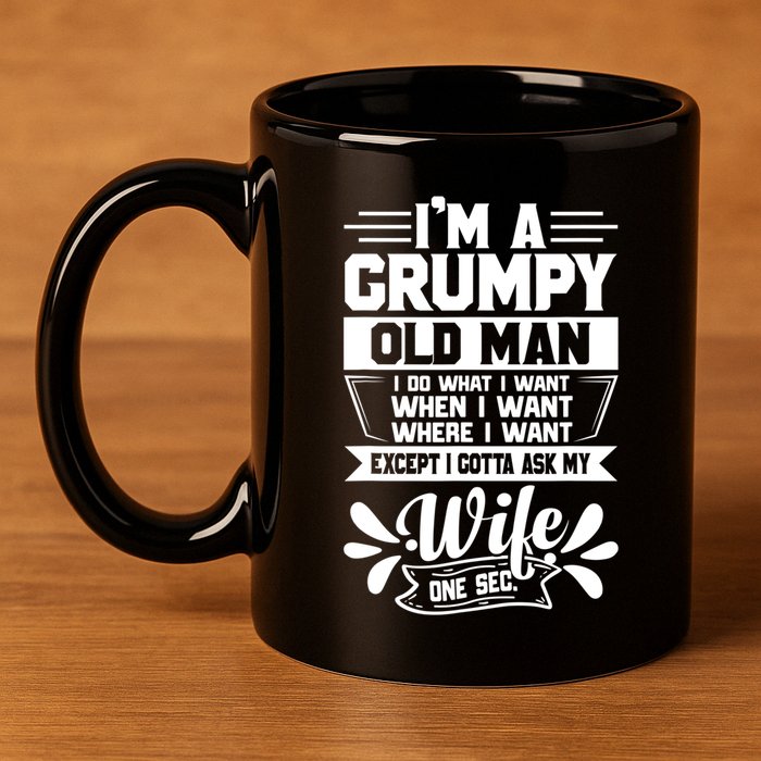 I'm Grumpy Old I Do What I Want When I Want Where I Want Gift 11oz C Handle Ceramic Mug