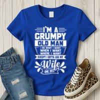 I'm Grumpy Old I Do What I Want When I Want Where I Want Gift Womens T-Shirt