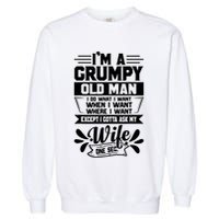 I'm Grumpy Old I Do What I Want When I Want Where I Want Gift Garment-Dyed Sweatshirt